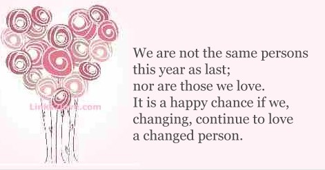 It is a happy chance if we, changing, continue to love a changed person