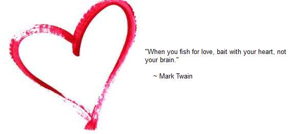 Fish for love with your heart -- Twain
