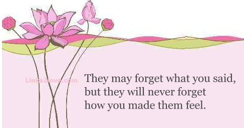 They will never forget how you made them feel.