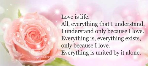Love is life...Everything is united by it alone