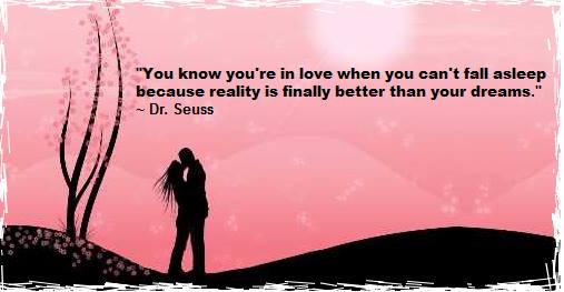 You know you are in love when you can't fall asleep because reality is finally better than your dreams