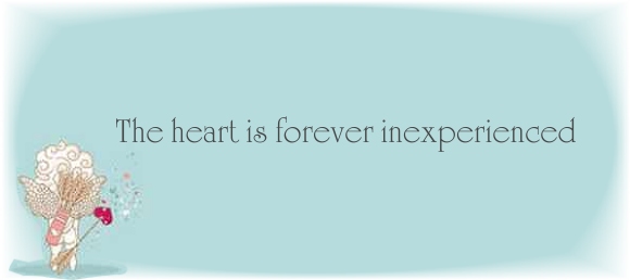 The heart is forever inexperienced