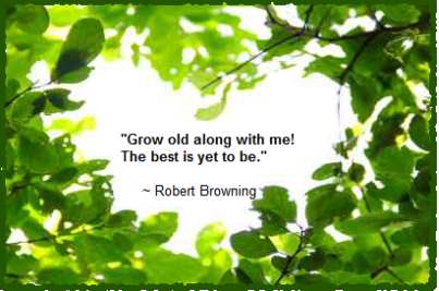 Grow old along with me the best is yet to be