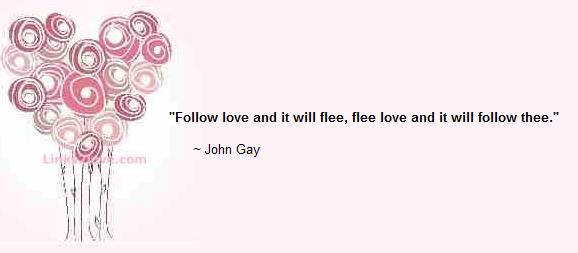 Follow love and it will flee, flee love and it will follow thee